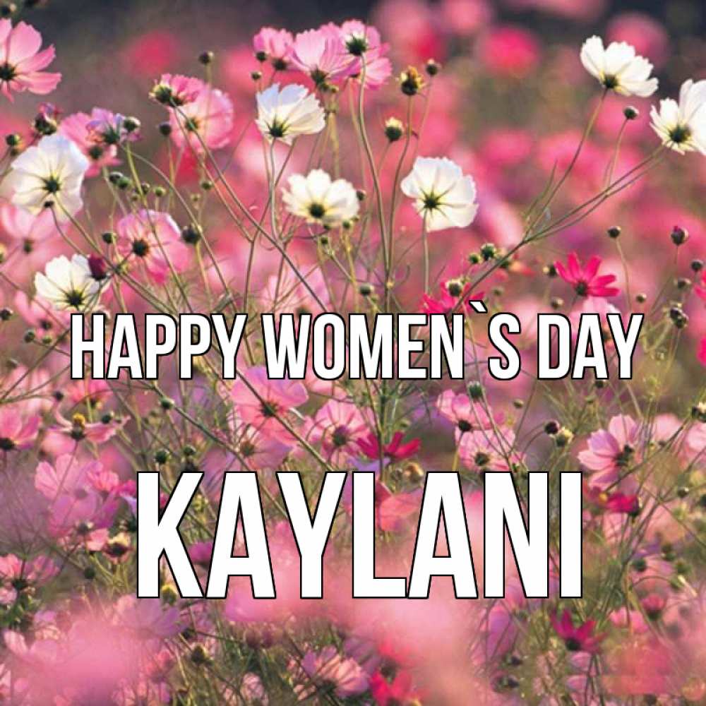 Greetings card с именем, Kaylani happy women`s day красиво 1 Greetings with text for free download 